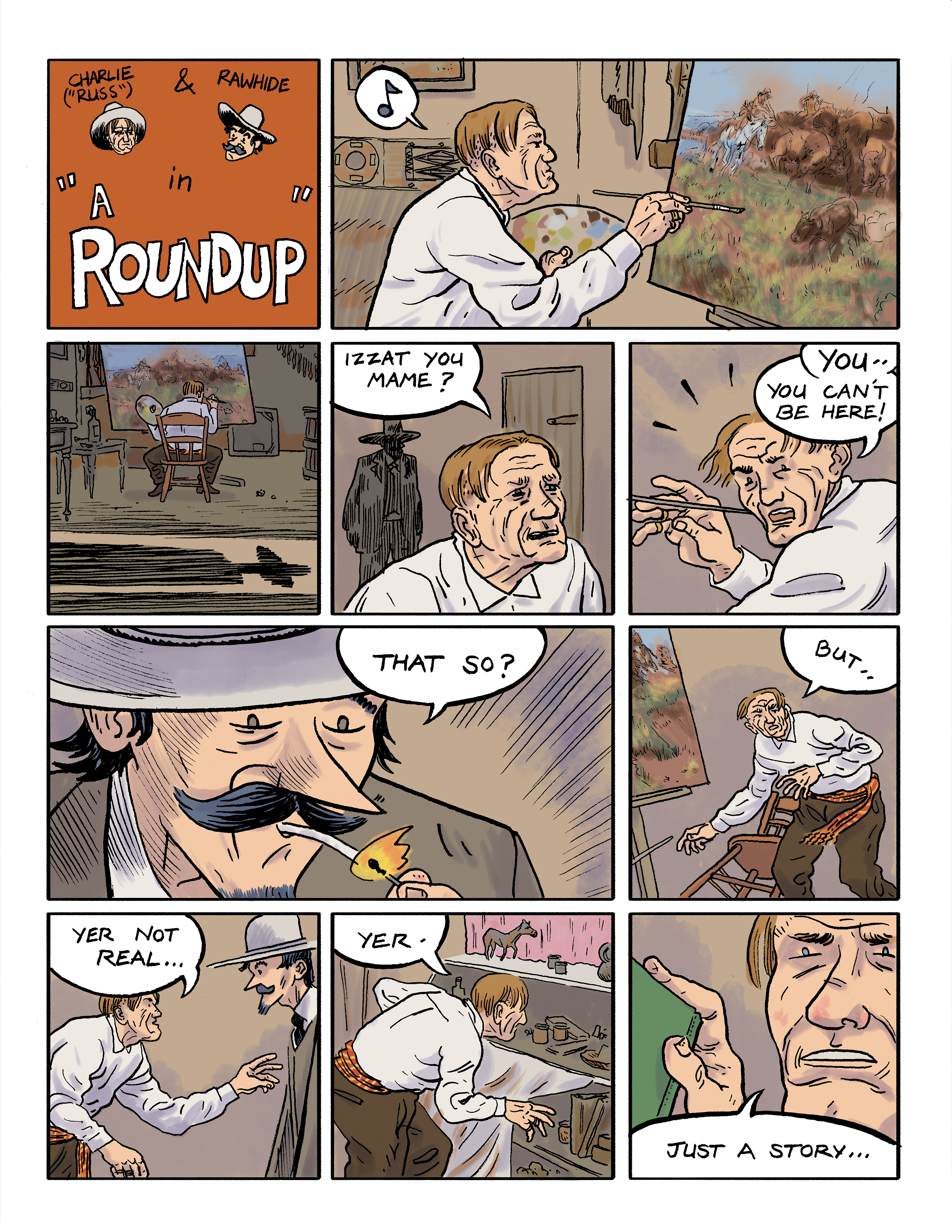 A comic titled: Charlie & Rawhide in 'A Roundup'; panels 1 & 2: A White man, Charlie, paints bison on a canvas; panel 3: Charlie says 'Izzat you mame?' as a shadowy figure appears behing him; panel 4: Startled, Charlie turns and says 'You ... you can't be here!'; panel 5: A close-up of a White man with a mustache, wearing a hat, and lighting a cigarette who says 'That so?'; panel 6: Charlie stands, knocking over his chair and dropping his paintbrush and says 'But ...'; panel 7: Charlie reaches toward the stranger and says 'Yer not real ...'; panel 8: Charlie looks at a shelf of art supplies and books and says 'Yer ...'; panel 9: A close-uup of Charlie's face and a book he holds as he says 'Just a story ...'