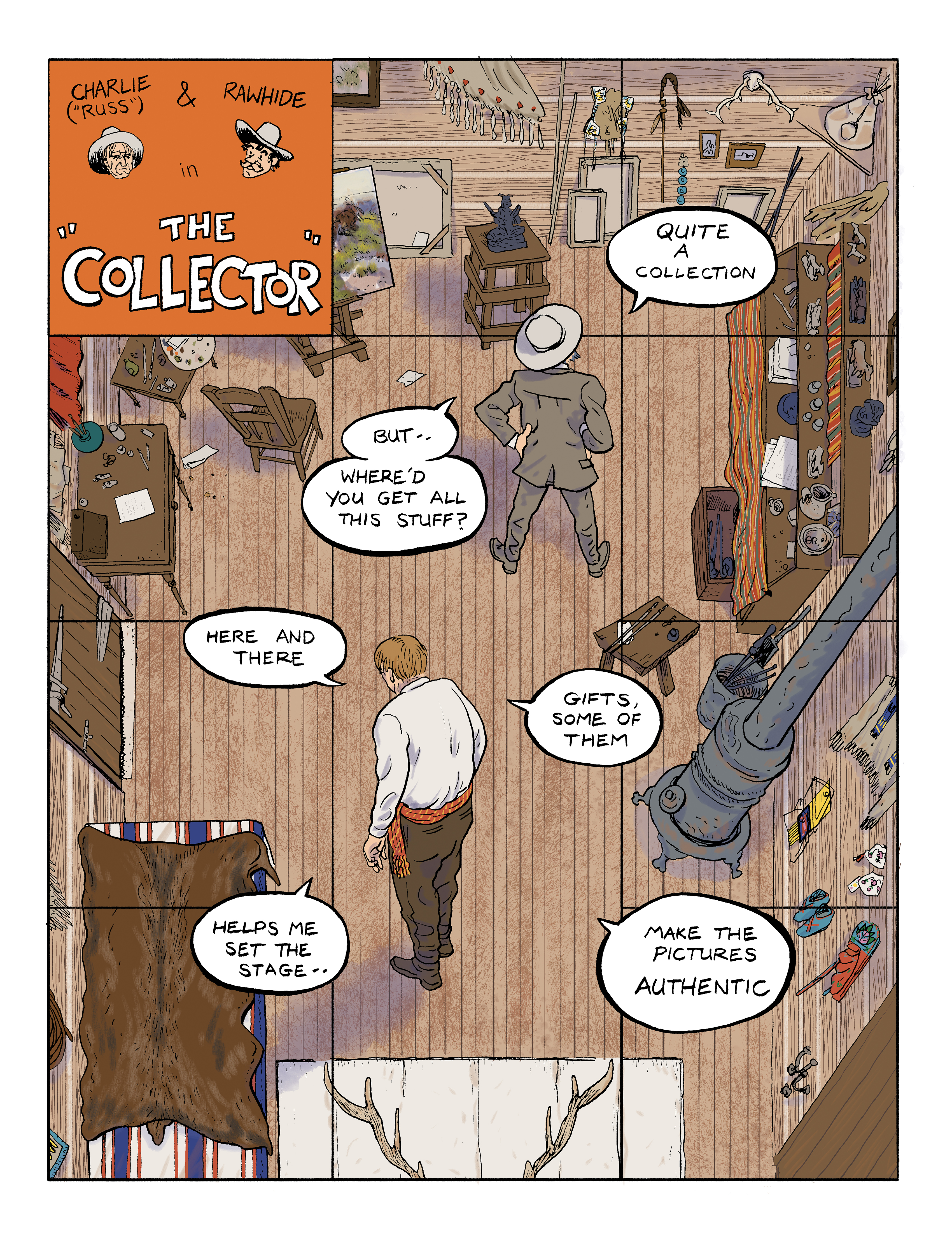 A comic titled: Charlie & Rawhide in 'The Collector'; a single panel shows Chralie's studio as viewed from above; besides his artwork, it shows shelves and tables full of Native American artifacts; Rawhide says 'Quite a collection. But ... Where'd you get all this stuff?' Charlie says 'Here and there. Gifts some of them. Helps me set the stage, make the pictures authentic.'