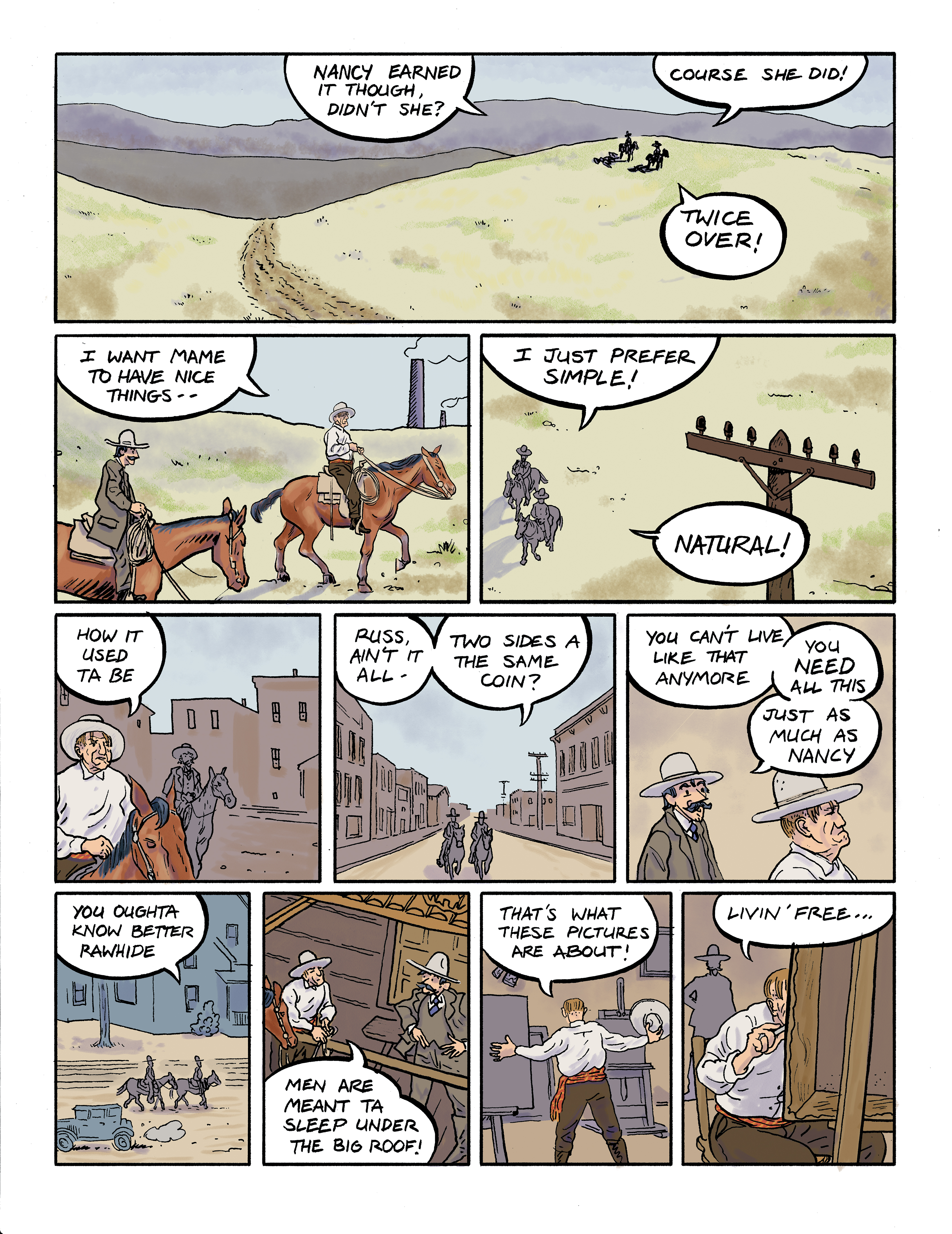 Part 2 of a comic titled 'A Kept Man'; panel 1: An aerial view of two men on horseback, both in silhouette, on a green hillside. One says 'Nancy earned it though, didn't she?' and the other responds 'Course she did! Twice over!'; panel 2: Still on horseback and with smokestacks in the background, Charlie says to Rawhide 'I want Mame to have nice things' ; panel 3: An aerial view of the two men riding past a telephone pole with Charlie saying 'I just prefer simple, natural!'; panel 4: As they ride through a town, Charlie continues 'How it used ta be.'; panel 5: As their silhouettes ride through a town, Rawhide says 'Russ, ain't it all two sides a the same coin?'; panel 6: A close-up of them riding next to each other as Rawhide continues 'You can't live like that anymore. You need all this just as much as Nancy.' panel 7: As an automobile passes them on a road, Charlie says 'You oughta know better, Rawhide.' panel 8: As they hitch their horses to the railing outside of Charlie's studio, Charlie says 'Men are meant ta sleep under the big roof!'; panel 9: Inside his studio, Charlie gestures toward his artwork and says 'That's what these pictures are about!'; panel 10: As Charlie sits at his canvas to paint, he says 'Livin free ...'